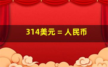 314美元 = 人民币